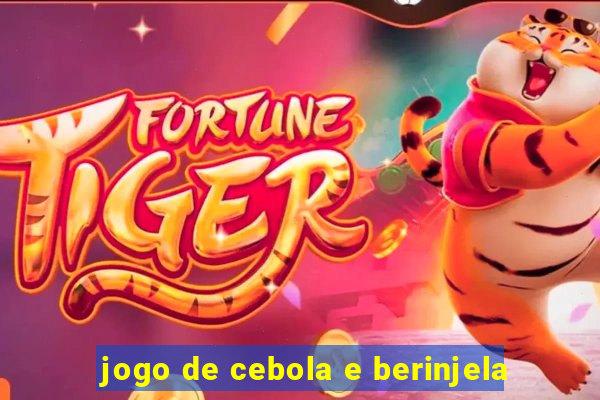 jogo de cebola e berinjela